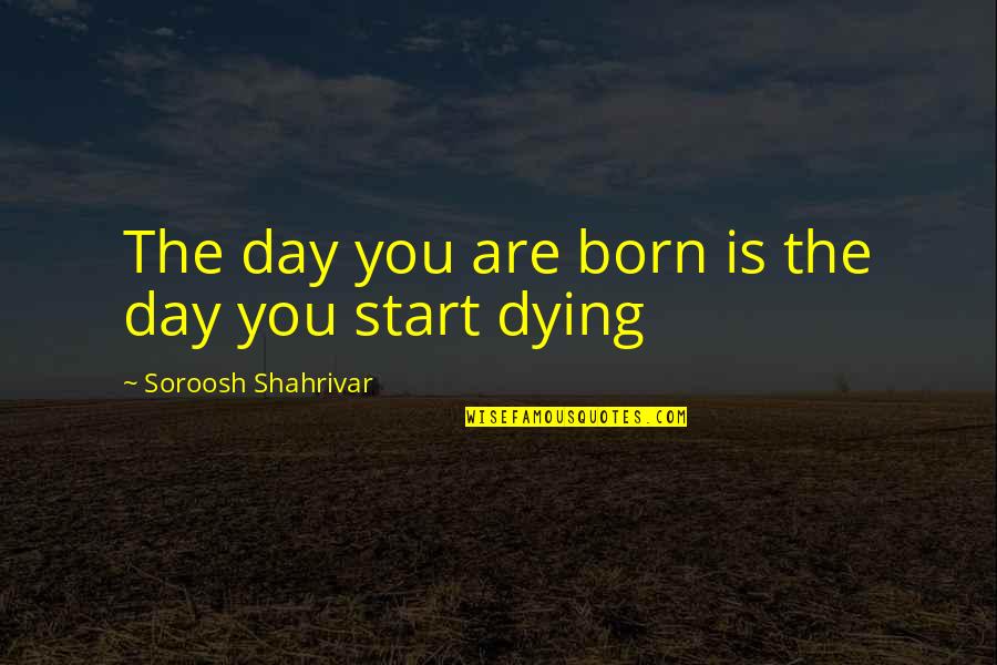 The Day We Are Born Quotes By Soroosh Shahrivar: The day you are born is the day