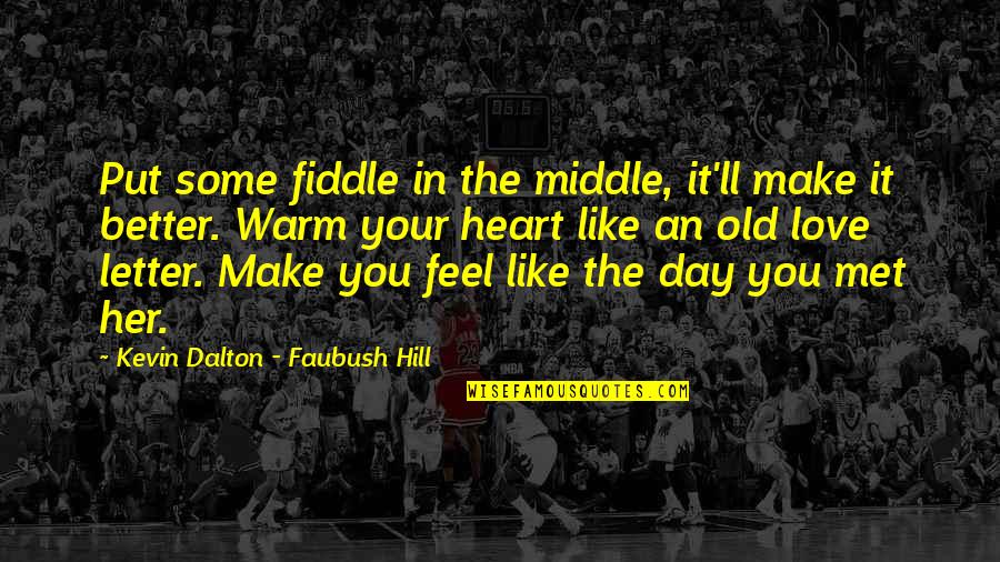 The Day We Met Quotes By Kevin Dalton - Faubush Hill: Put some fiddle in the middle, it'll make