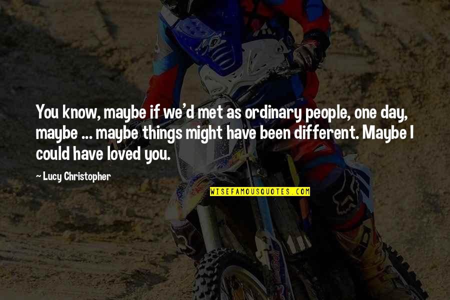 The Day We Met Quotes By Lucy Christopher: You know, maybe if we'd met as ordinary