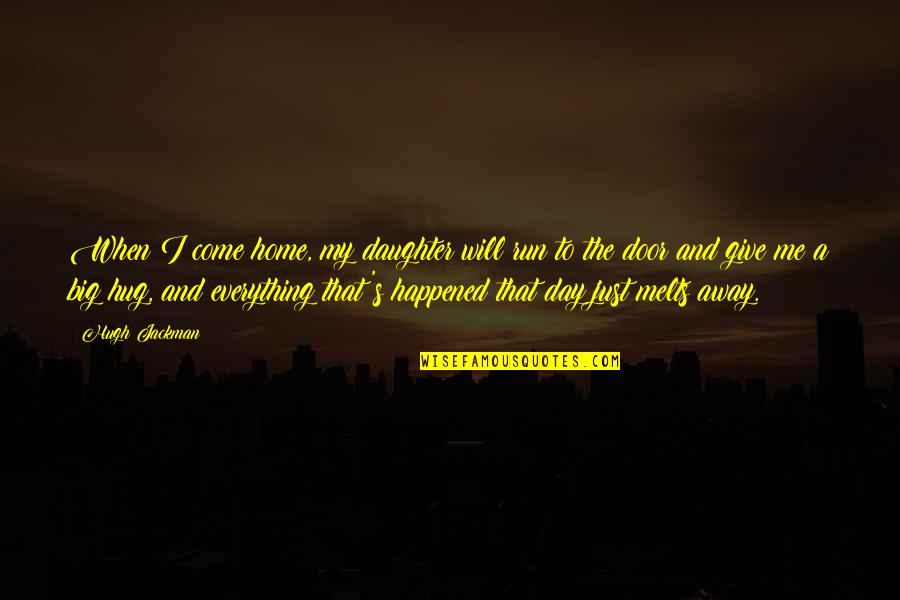 The Day Will Come Quotes By Hugh Jackman: When I come home, my daughter will run The Day Will Come Quotes By Hugh Jackman: When I come home, my daughter will run