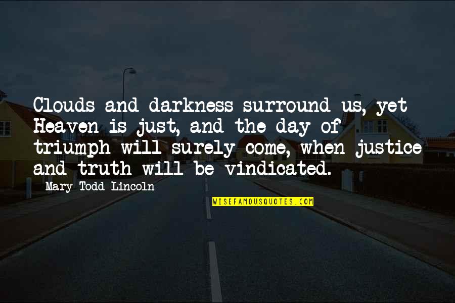 The Day Will Come Quotes By Mary Todd Lincoln: Clouds and darkness surround us, yet Heaven is The Day Will Come Quotes By Mary Todd Lincoln: Clouds and darkness surround us, yet Heaven is