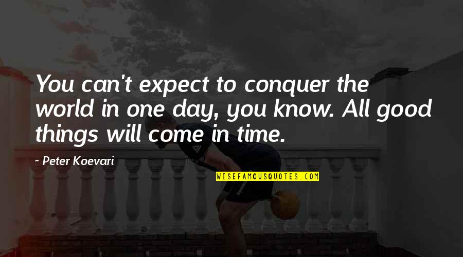 The Day Will Come Quotes By Peter Koevari: You can't expect to conquer the world in The Day Will Come Quotes By Peter Koevari: You can't expect to conquer the world in