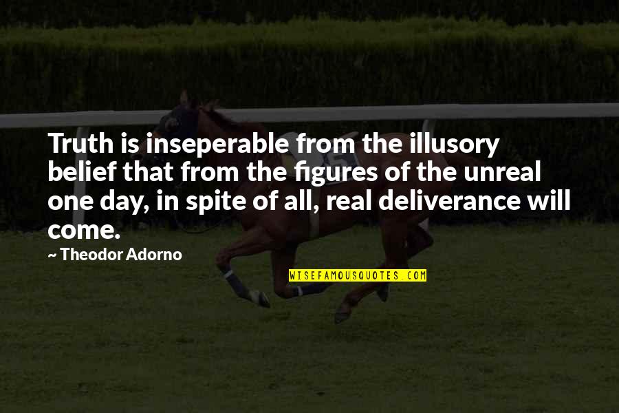 The Day Will Come Quotes By Theodor Adorno: Truth is inseperable from the illusory belief that The Day Will Come Quotes By Theodor Adorno: Truth is inseperable from the illusory belief that