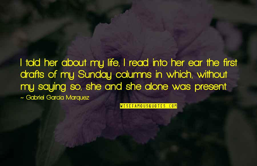 The Day Workplace Quotes By Gabriel Garcia Marquez: I told her about my life, I read The Day Workplace Quotes By Gabriel Garcia Marquez: I told her about my life, I read