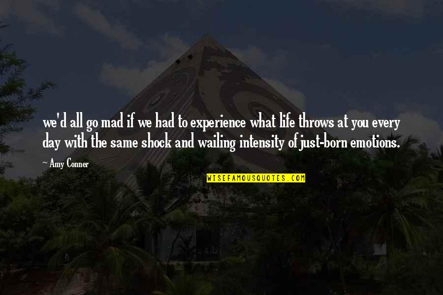 The Day You Born Quotes By Amy Conner: we'd all go mad if we had to The Day You Born Quotes By Amy Conner: we'd all go mad if we had to