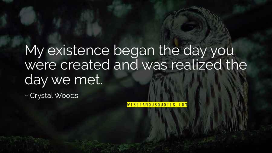 The Day You Born Quotes By Crystal Woods: My existence began the day you were created