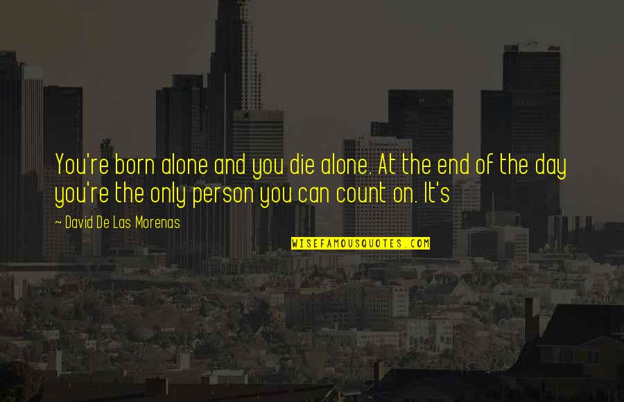 The Day You Born Quotes By David De Las Morenas: You're born alone and you die alone. At The Day You Born Quotes By David De Las Morenas: You're born alone and you die alone. At