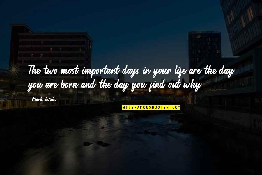 The Day You Born Quotes By Mark Twain: The two most important days in your life The Day You Born Quotes By Mark Twain: The two most important days in your life
