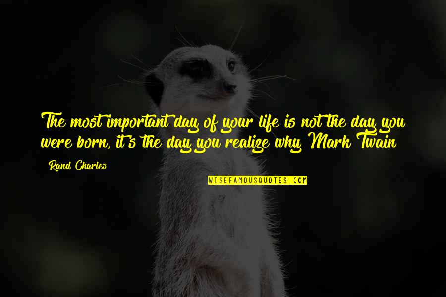 The Day You Born Quotes By Rand Charles: The most important day of your life is The Day You Born Quotes By Rand Charles: The most important day of your life is