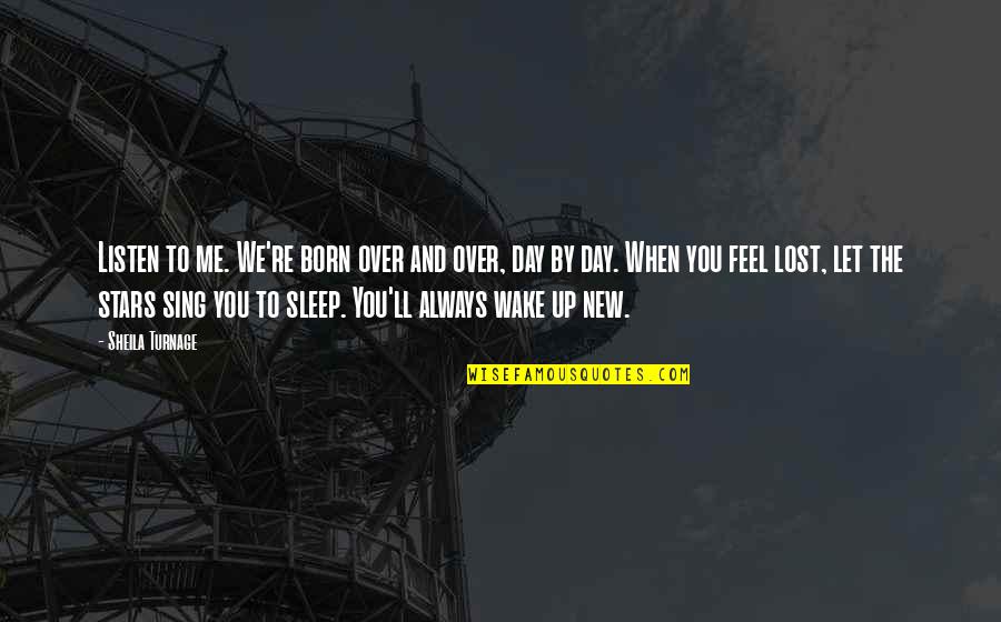 The Day You Born Quotes By Sheila Turnage: Listen to me. We're born over and over, The Day You Born Quotes By Sheila Turnage: Listen to me. We're born over and over,