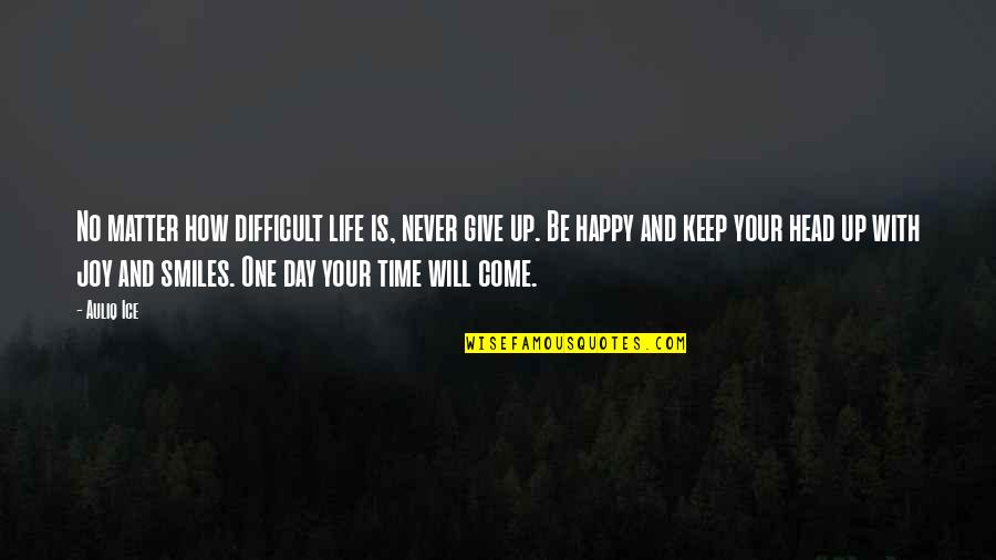 The Day You Come In My Life Quotes By Auliq Ice: No matter how difficult life is, never give