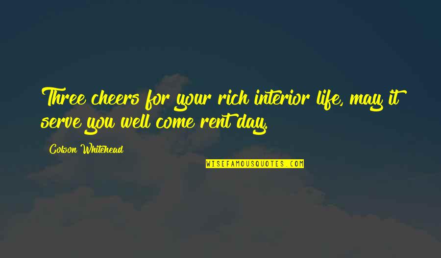 The Day You Come In My Life Quotes By Colson Whitehead: Three cheers for your rich interior life, may