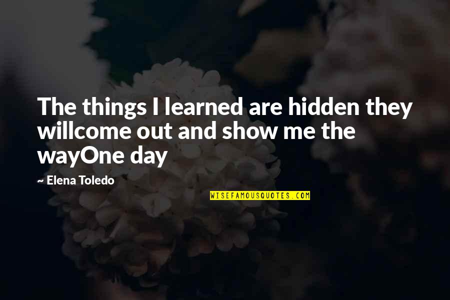 The Day You Come In My Life Quotes By Elena Toledo: The things I learned are hidden they willcome