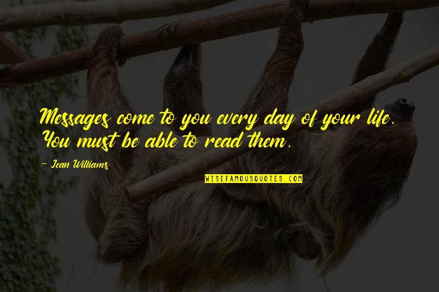 The Day You Come In My Life Quotes By Jean Williams: Messages come to you every day of your