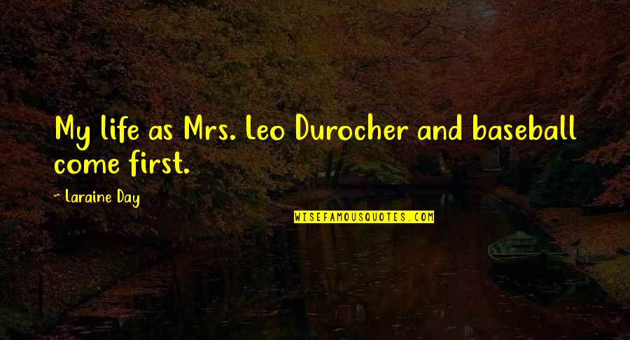 The Day You Come In My Life Quotes By Laraine Day: My life as Mrs. Leo Durocher and baseball