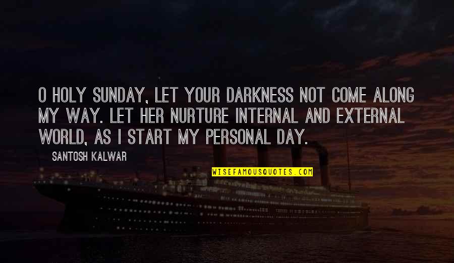 The Day You Come In My Life Quotes By Santosh Kalwar: O holy Sunday, let your darkness not come
