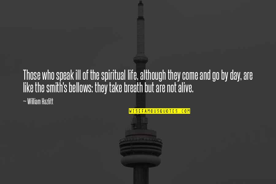 The Day You Come In My Life Quotes By William Hazlitt: Those who speak ill of the spiritual life,
