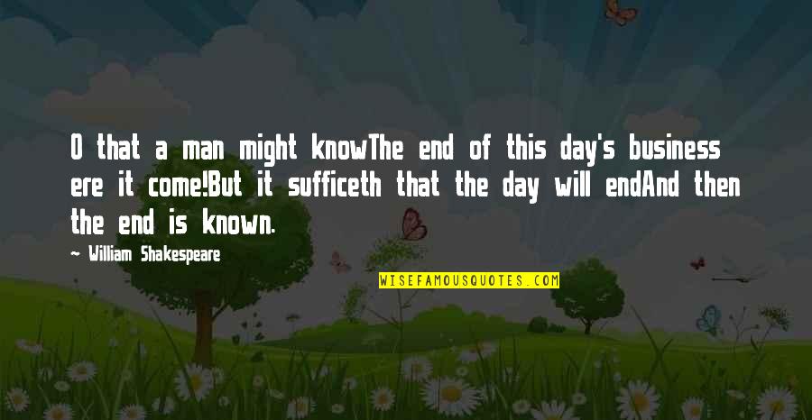 The Day You Come In My Life Quotes By William Shakespeare: O that a man might knowThe end of