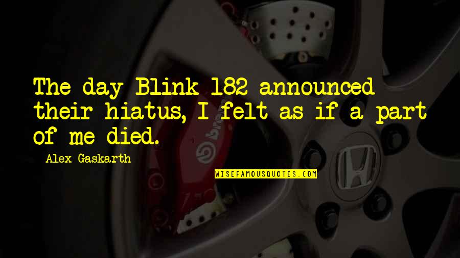 The Day You Died Quotes By Alex Gaskarth: The day Blink-182 announced their hiatus, I felt