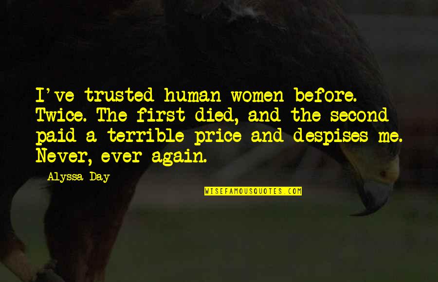The Day You Died Quotes By Alyssa Day: I've trusted human women before. Twice. The first The Day You Died Quotes By Alyssa Day: I've trusted human women before. Twice. The first