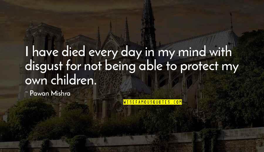 The Day You Died Quotes By Pawan Mishra: I have died every day in my mind The Day You Died Quotes By Pawan Mishra: I have died every day in my mind