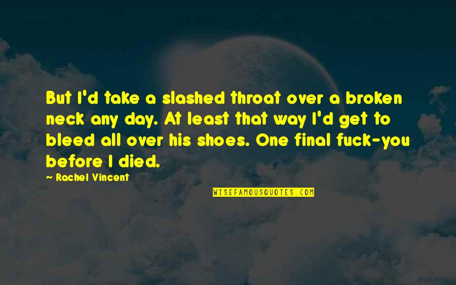 The Day You Died Quotes By Rachel Vincent: But I'd take a slashed throat over a The Day You Died Quotes By Rachel Vincent: But I'd take a slashed throat over a