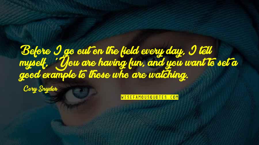The Day You Quotes By Cory Snyder: Before I go out on the field every The Day You Quotes By Cory Snyder: Before I go out on the field every