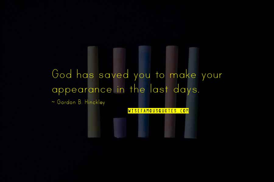 The Day You Quotes By Gordon B. Hinckley: God has saved you to make your appearance The Day You Quotes By Gordon B. Hinckley: God has saved you to make your appearance