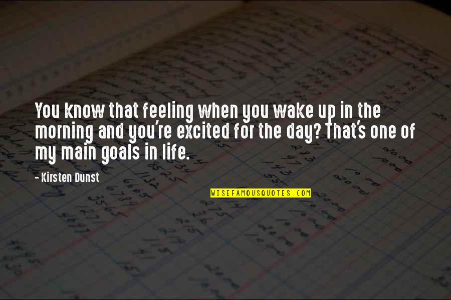The Day You Quotes By Kirsten Dunst: You know that feeling when you wake up The Day You Quotes By Kirsten Dunst: You know that feeling when you wake up