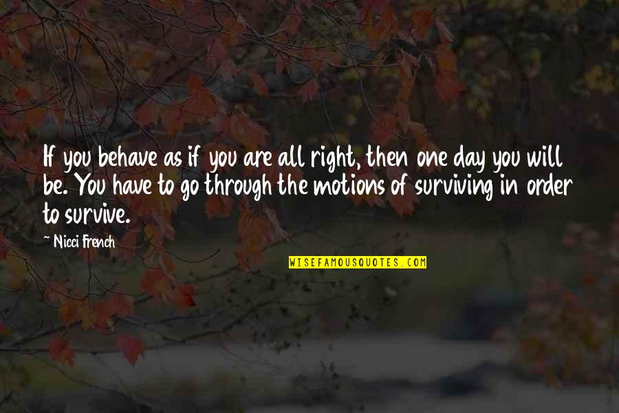 The Day You Quotes By Nicci French: If you behave as if you are all The Day You Quotes By Nicci French: If you behave as if you are all