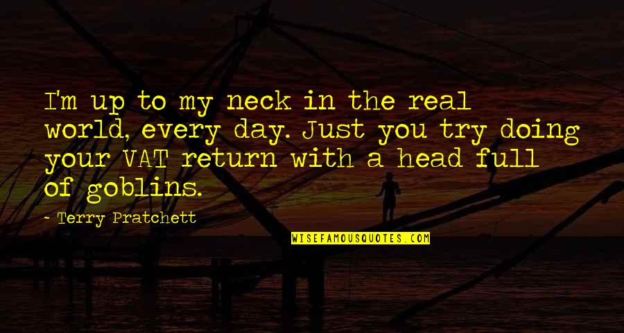 The Day You Quotes By Terry Pratchett: I'm up to my neck in the real The Day You Quotes By Terry Pratchett: I'm up to my neck in the real
