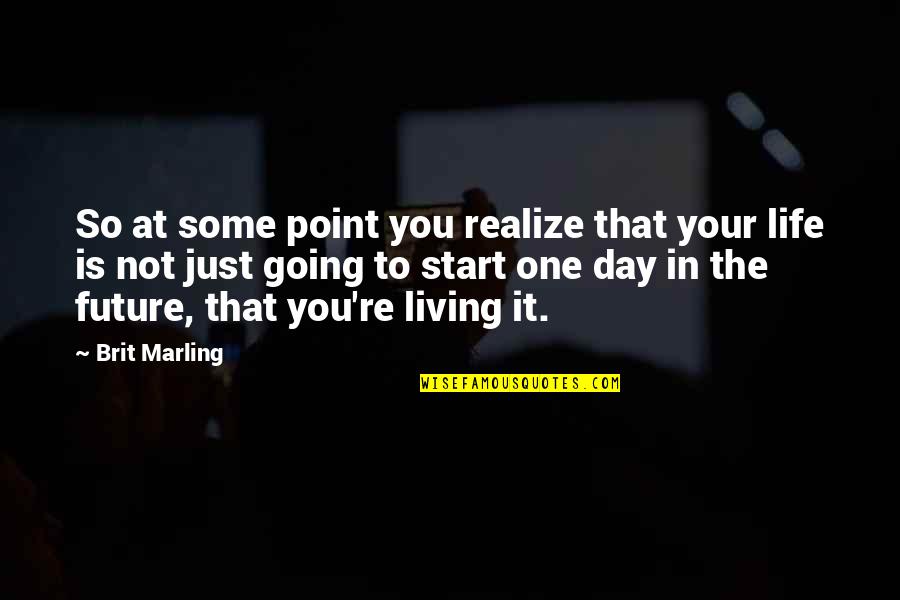 The Day You Realize Quotes By Brit Marling: So at some point you realize that your