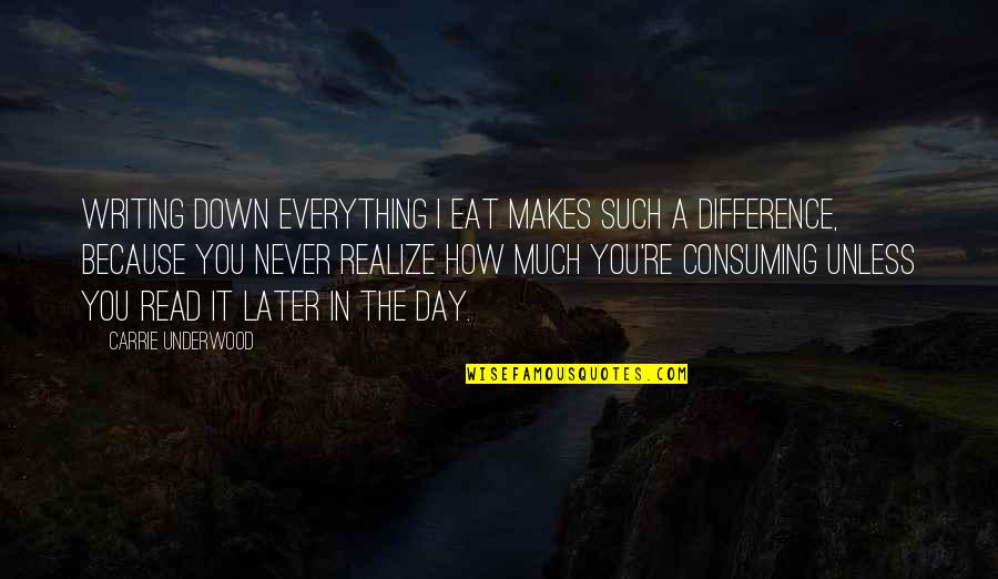 The Day You Realize Quotes By Carrie Underwood: Writing down everything I eat makes such a