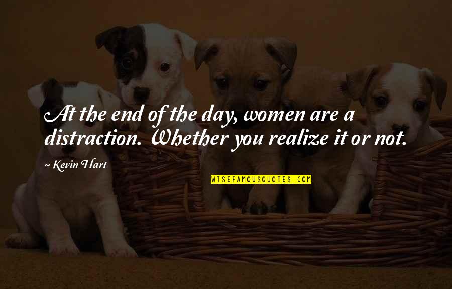 The Day You Realize Quotes By Kevin Hart: At the end of the day, women are