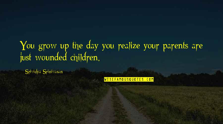 The Day You Realize Quotes By Srividya Srinivasan: You grow up the day you realize your