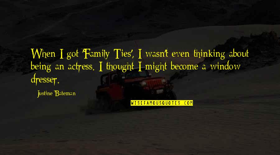 The Day You Said Goodbye Quotes By Justine Bateman: When I got 'Family Ties', I wasn't even The Day You Said Goodbye Quotes By Justine Bateman: When I got 'Family Ties', I wasn't even