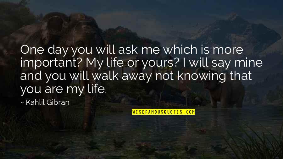 The Day You Walk Away Quotes By Kahlil Gibran: One day you will ask me which is