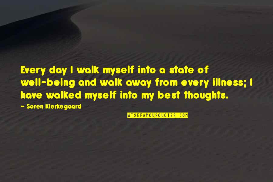The Day You Walked Away Quotes By Soren Kierkegaard: Every day I walk myself into a state