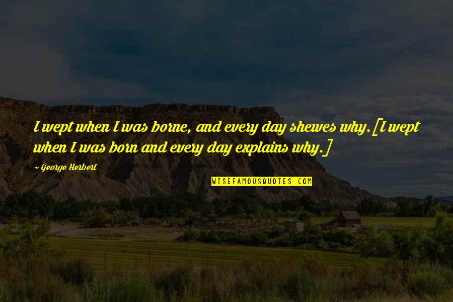 The Day You Was Born Quotes By George Herbert: I wept when I was borne, and every The Day You Was Born Quotes By George Herbert: I wept when I was borne, and every