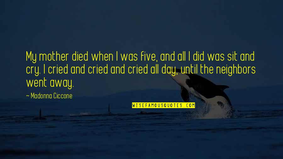 The Day You Went Away Quotes By Madonna Ciccone: My mother died when I was five, and