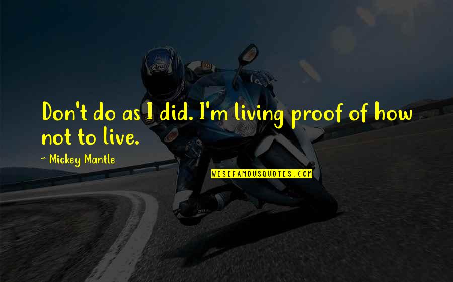 The Day You Went Away Quotes By Mickey Mantle: Don't do as I did. I'm living proof