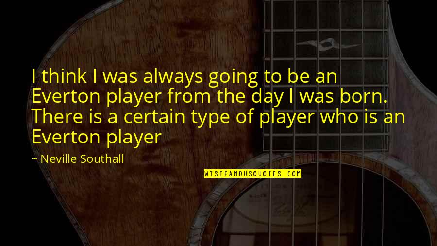 The Day You Were Born Quotes By Neville Southall: I think I was always going to be
