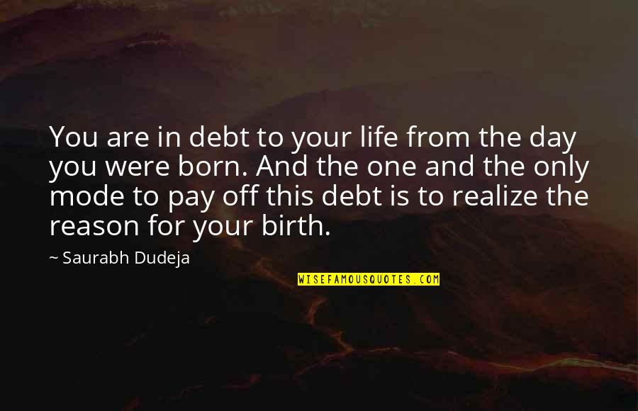 The Day You Were Born Quotes By Saurabh Dudeja: You are in debt to your life from