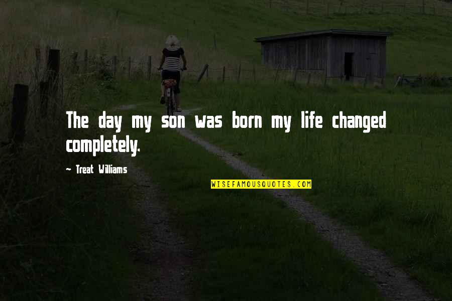 The Day You Were Born Son Quotes By Treat Williams: The day my son was born my life