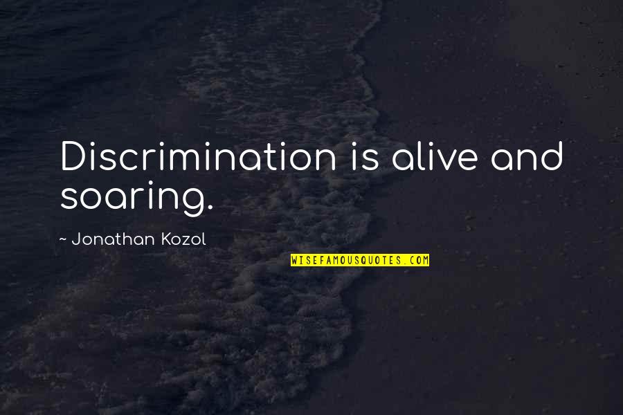The Day Your Child Was Born Quotes By Jonathan Kozol: Discrimination is alive and soaring.