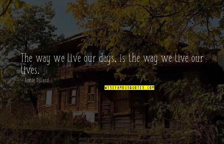 The Days Of Our Lives Quotes By Annie Dillard: The way we live our days, is the