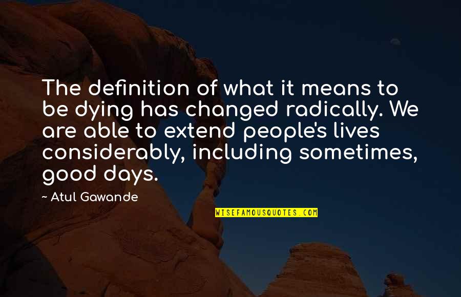 The Days Of Our Lives Quotes By Atul Gawande: The definition of what it means to be