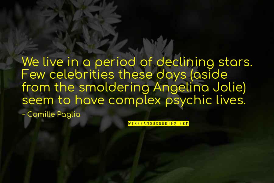 The Days Of Our Lives Quotes By Camille Paglia: We live in a period of declining stars.