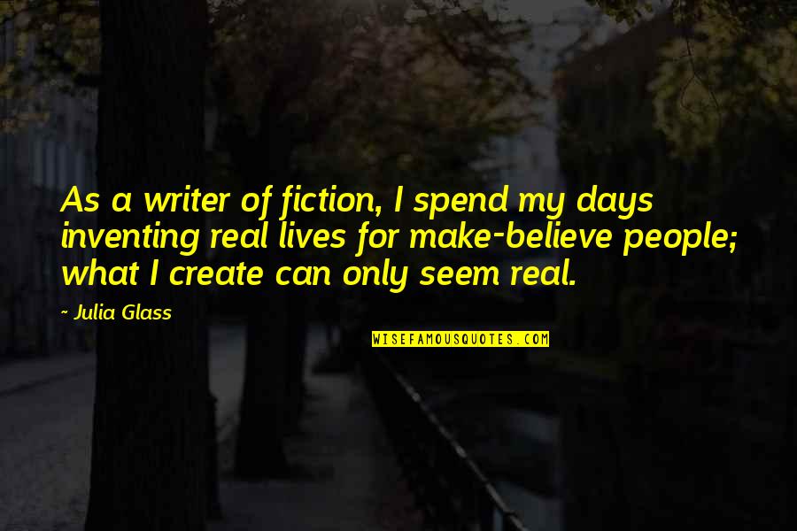 The Days Of Our Lives Quotes By Julia Glass: As a writer of fiction, I spend my