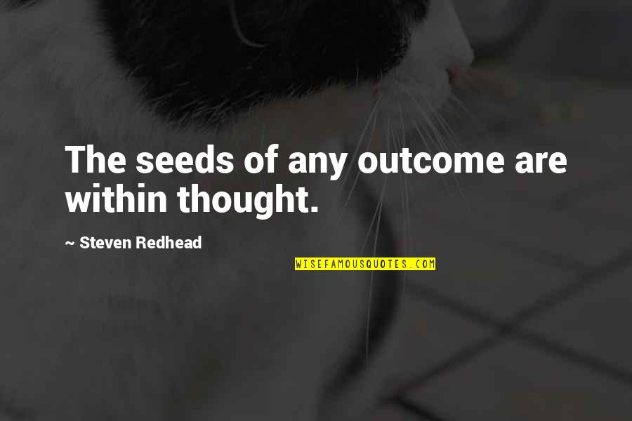 The Dead And Buried Book Quotes By Steven Redhead: The seeds of any outcome are within thought.